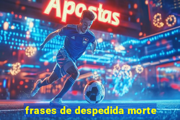 frases de despedida morte